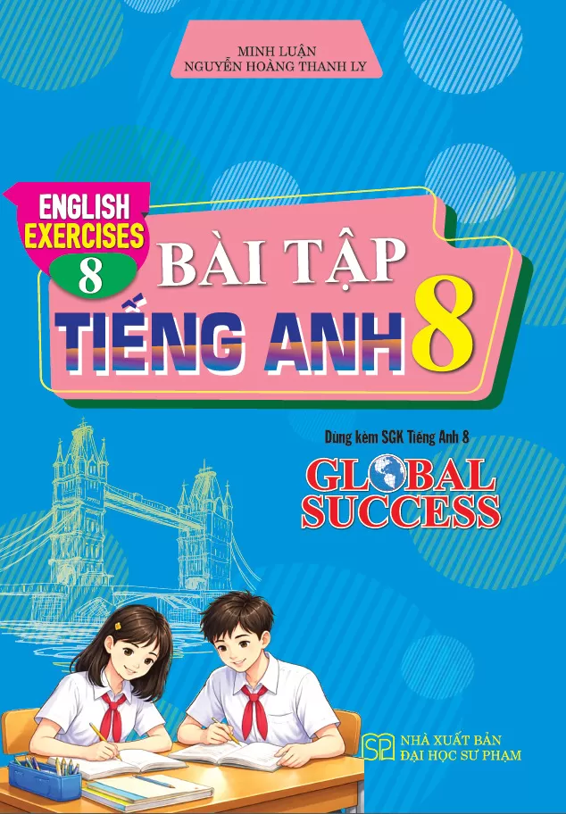 BÀI TẬP TIẾNG ANH LỚP 8 - ENGLISH EXERCISES 8 (Dùng kèm SGK Tiếng Anh 8 Global Success)